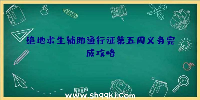 绝地求生辅助通行证第五周义务完成攻略