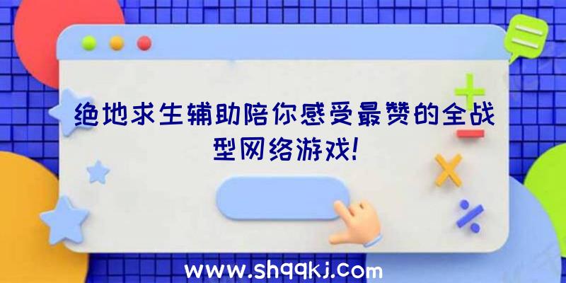 绝地求生辅助陪你感受最赞的全战型网络游戏!