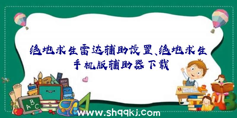 绝地求生雷达辅助设置、绝地求生手机版辅助器下载