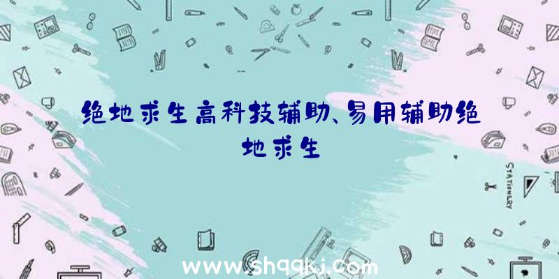 绝地求生高科技辅助、易用辅助绝地求生