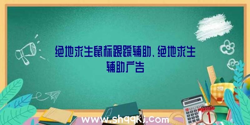 绝地求生鼠标跟踪辅助、绝地求生辅助广告