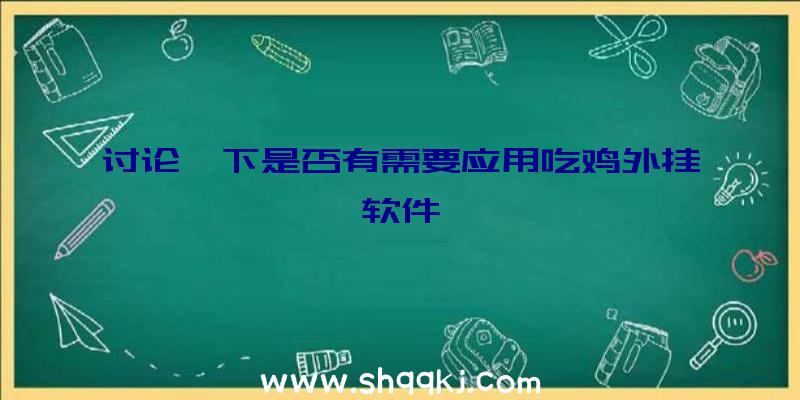 讨论一下是否有需要应用吃鸡外挂软件