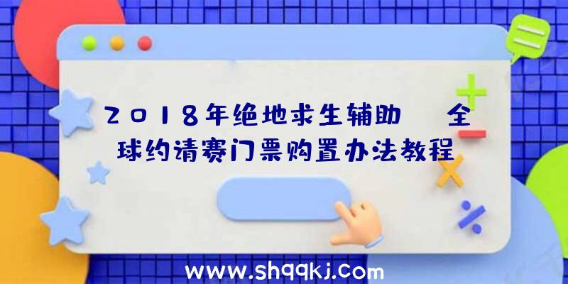 2018年绝地求生辅助PGI全球约请赛门票购置办法教程