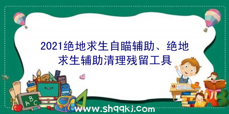 2021绝地求生自瞄辅助、绝地求生辅助清理残留工具