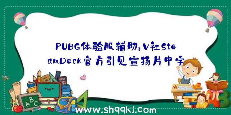 PUBG体验服辅助：V社SteamDeck官方引见宣扬片中字根底版售价需399美元