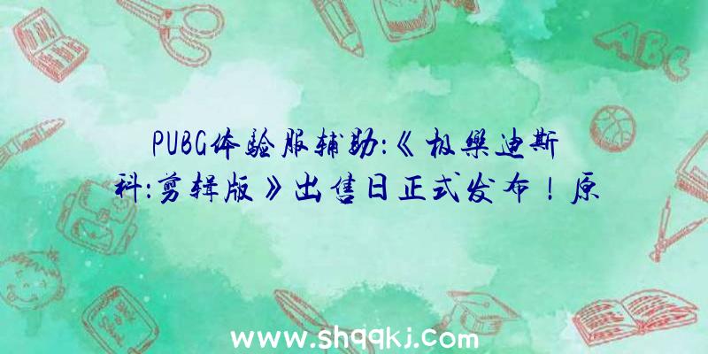 PUBG体验服辅助：《极乐迪斯科：剪辑版》出售日正式发布！原版游戏可收费晋级