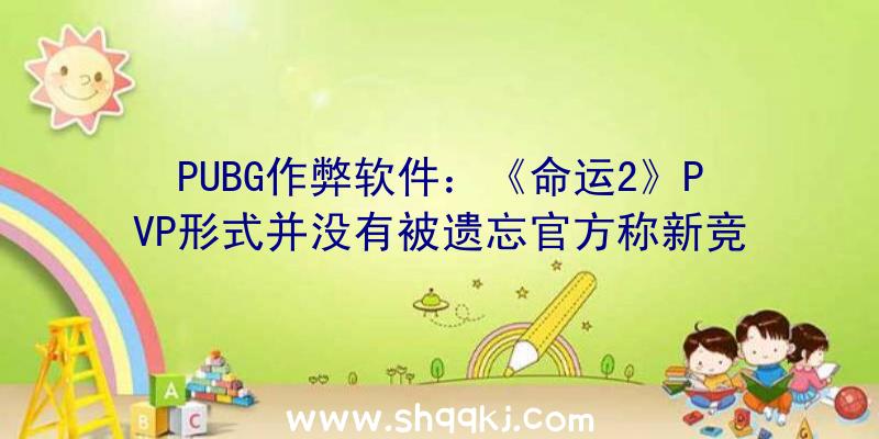 PUBG作弊软件：《命运2》PVP形式并没有被遗忘官方称新竞技场地图正在制造中