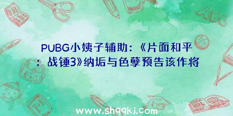 PUBG小姨子辅助：《片面和平：战锤3》纳垢与色孽预告该作将于2022年2月17日出售