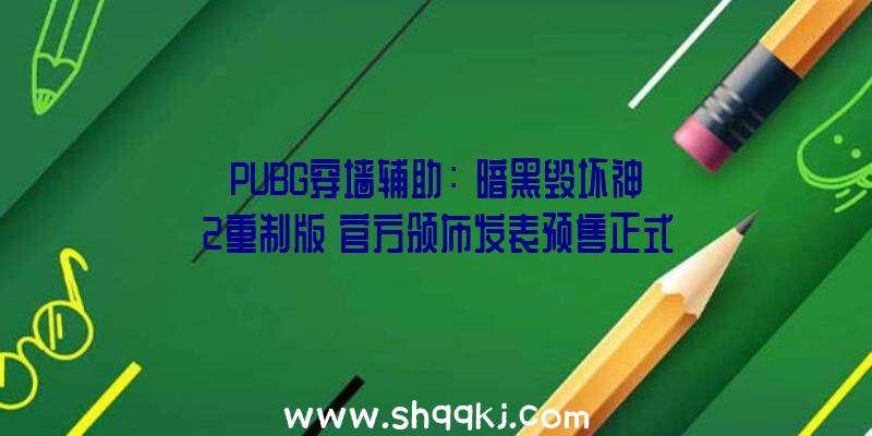 PUBG穿墙辅助：《暗黑毁坏神2重制版》官方颁布发表预售正式开启追加新的职业物品符文等