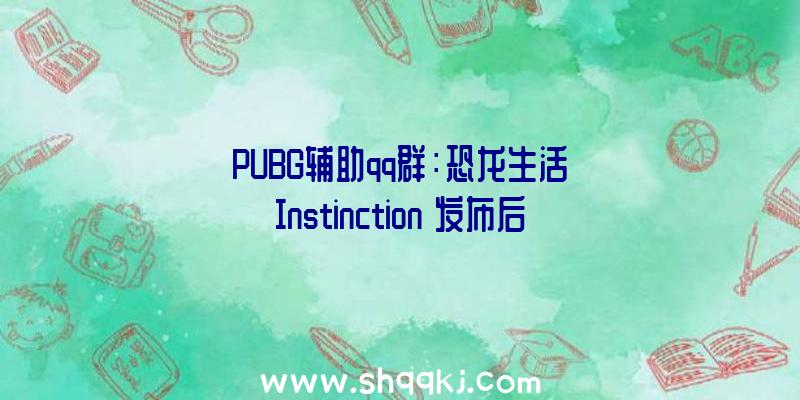 PUBG辅助qq群：恐龙生活《Instinction》发布后续也将思索任地狱Switch版本