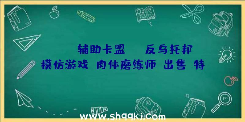 PUBG辅助卡盟：PC反乌托邦模仿游戏《肉体磨练师》出售!特价促销价51元继续到5月28日哦