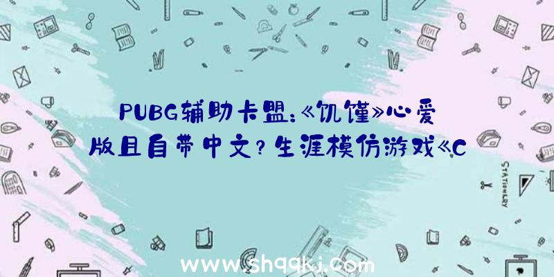 PUBG辅助卡盟：《饥馑》心爱版且自带中文？生涯模仿游戏《CozyGrove》4月上线