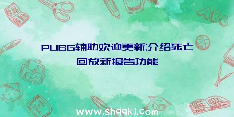 PUBG辅助欢迎更新:介绍死亡回放新报告功能