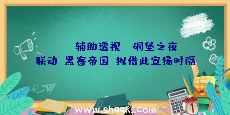 PUBG辅助透视：《碉堡之夜》联动《黑客帝国》拟借此宣扬时隔多年的的重启作“矩阵重启”