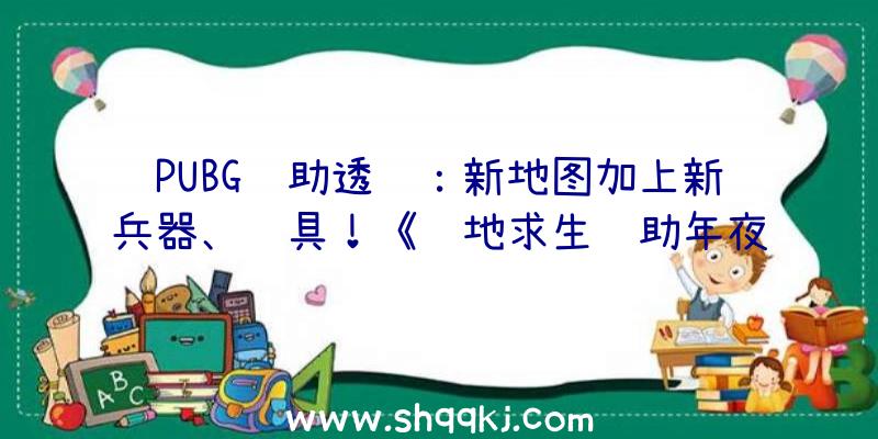 PUBG辅助透视：新地图加上新兵器、载具！《绝地求生辅助年夜逃杀》拿下Steam周榜冠军