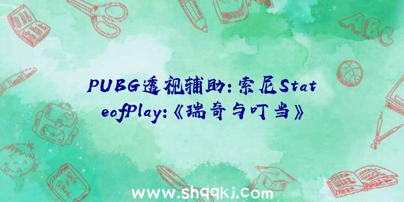 PUBG透视辅助：索尼StateofPlay：《瑞奇与叮当》新作及新脚色蕾薇特演示