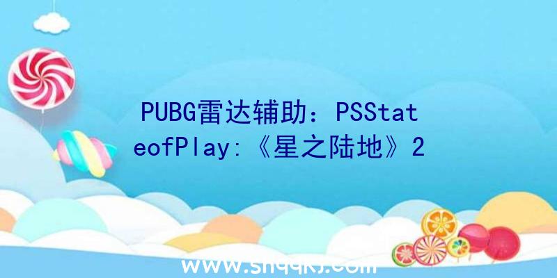 PUBG雷达辅助：PSStateofPlay:《星之陆地》25周年岁念新作发布及游戏弄法画面预告