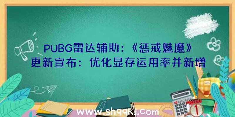 PUBG雷达辅助：《惩戒魅魔》更新宣布：优化显存运用率并新增主动保管功用