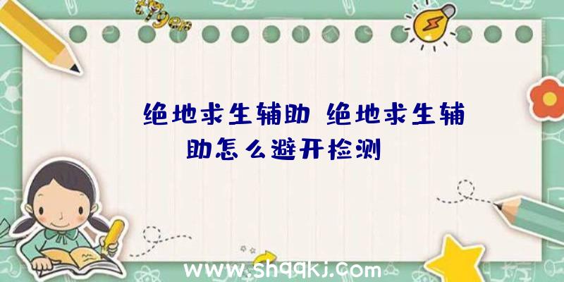 amg绝地求生辅助、绝地求生辅助怎么避开检测