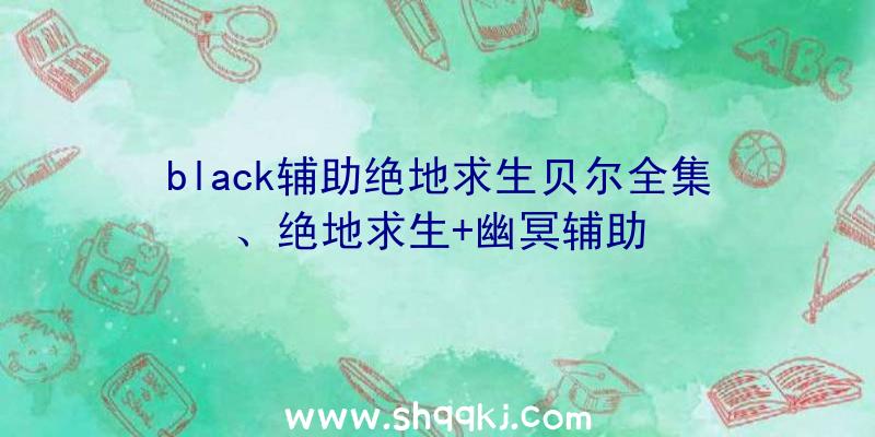 black辅助绝地求生贝尔全集、绝地求生+幽冥辅助