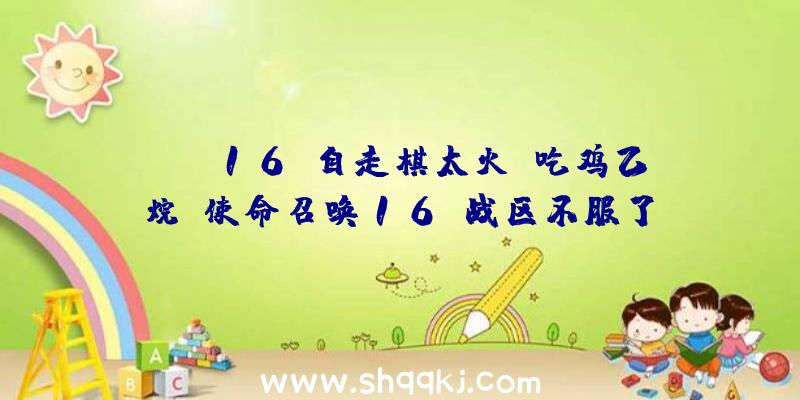 cod16：自走棋太火？吃鸡乙烷？使命召唤16：战区不服了（这一玩儿永久免费,香港通行证收费标准的《使命召唤16:战区》