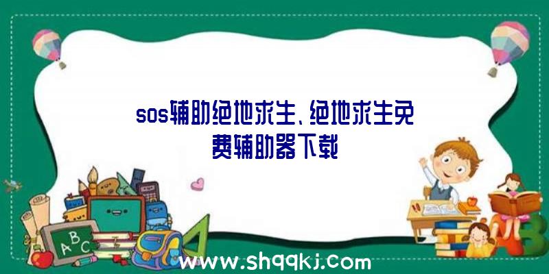 sos辅助绝地求生、绝地求生免费辅助器下载