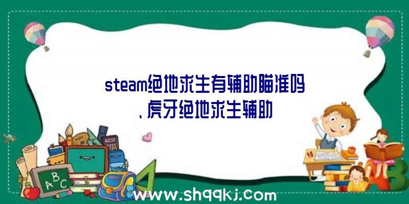 steam绝地求生有辅助瞄准吗、虎牙绝地求生辅助