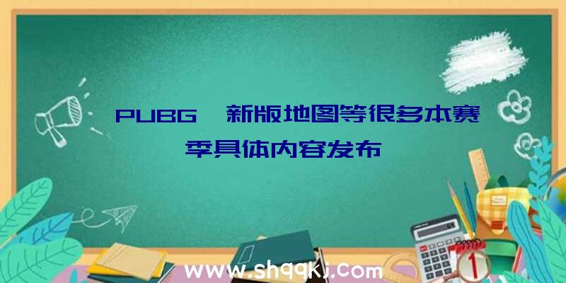 《PUBG》新版地图等很多本赛季具体内容发布