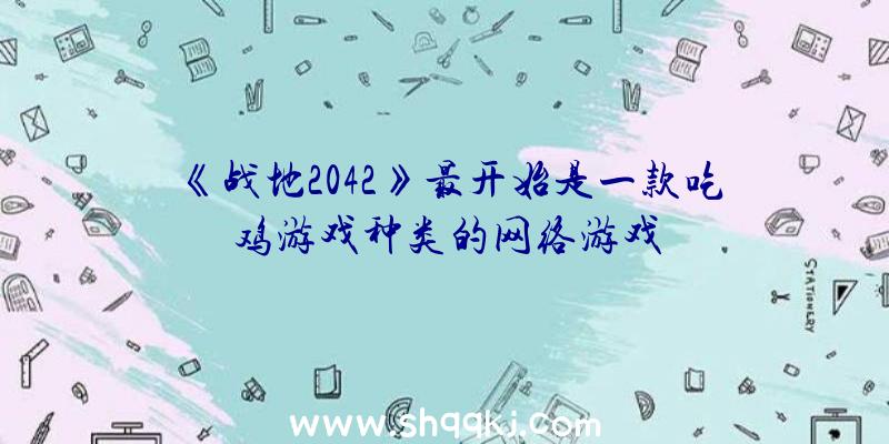 《战地2042》最开始是一款吃鸡游戏种类的网络游戏