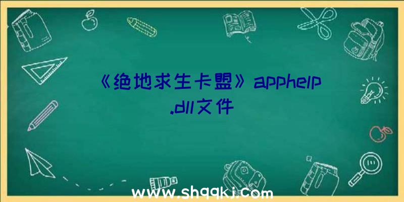 《绝地求生卡盟》apphelp.dll文件