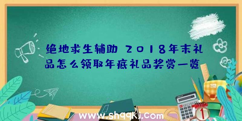 《绝地求生辅助》2018年末礼品怎么领取年底礼品奖赏一览