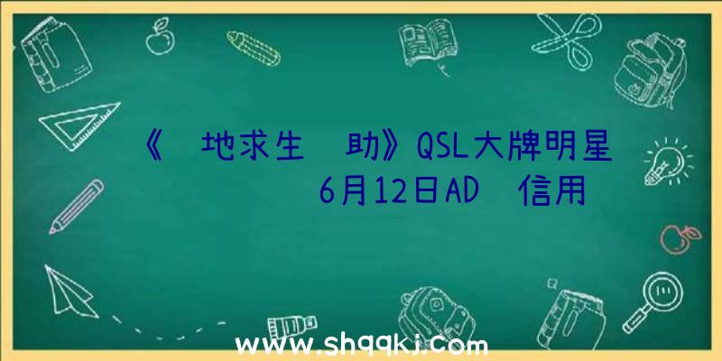 《绝地求生辅助》QSL大牌明星联赛预选赛6月12日AD组信用卡积分排行