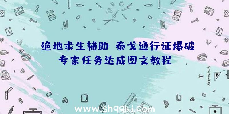 《绝地求生辅助》泰戈通行证爆破专家任务达成图文教程