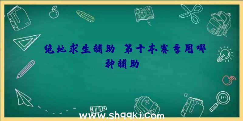 《绝地求生辅助》第十本赛季用哪种辅助？