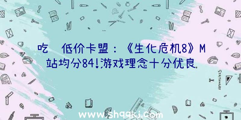 吃鸡低价卡盟：《生化危机8》M站均分84!游戏理念十分优良