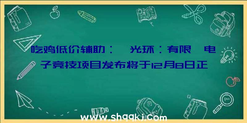 吃鸡低价辅助：《光环：有限》电子竞技项目发布将于12月8日正式上岸Xbox和PC