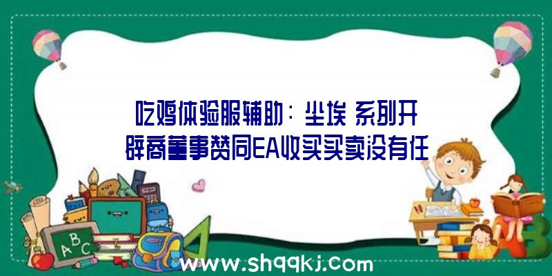 吃鸡体验服辅助：《尘埃》系列开辟商董事赞同EA收买买卖没有任何板上钉钉中央