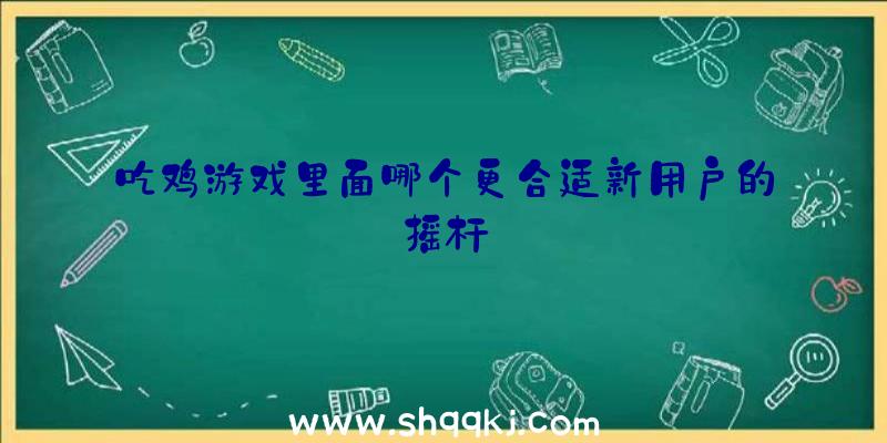 吃鸡游戏里面哪个更合适新用户的摇杆