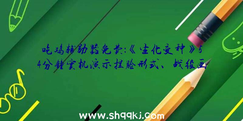 吃鸡辅助器免费：《生化变种》54分钟实机演示捏脸形式、战役画面及故事开展曝光