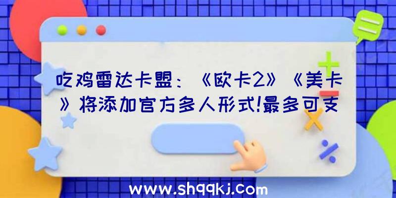 吃鸡雷达卡盟：《欧卡2》《美卡》将添加官方多人形式!最多可支撑8名玩家一同玩耍