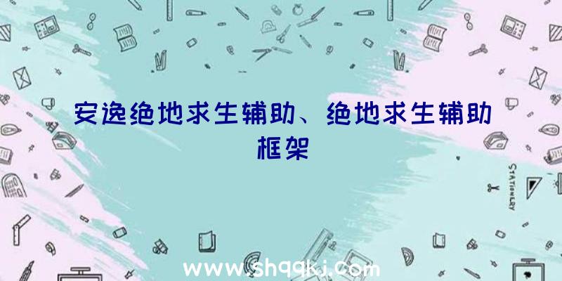 安逸绝地求生辅助、绝地求生辅助框架