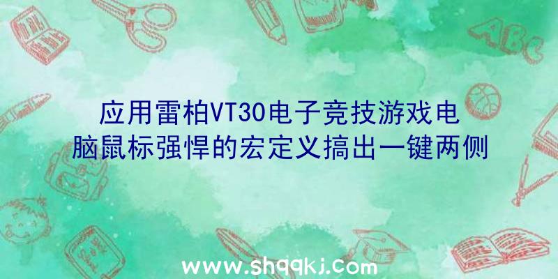 应用雷柏VT30电子竞技游戏电脑鼠标强悍的宏定义搞出一键两侧