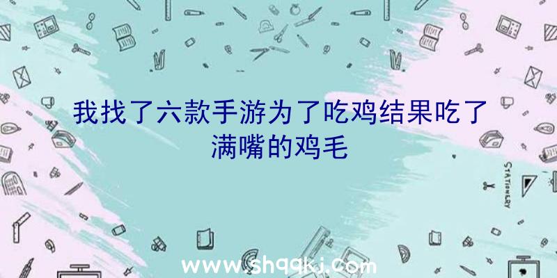 我找了六款手游为了吃鸡结果吃了满嘴的鸡毛