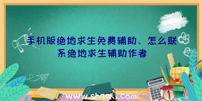 手机版绝地求生免费辅助、怎么联系绝地求生辅助作者