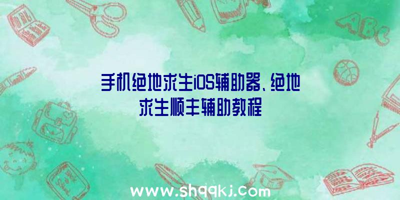 手机绝地求生iOS辅助器、绝地求生顺丰辅助教程