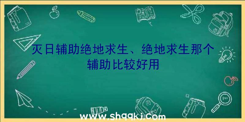 灭日辅助绝地求生、绝地求生那个辅助比较好用