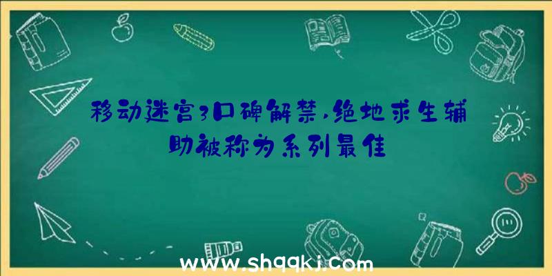 移动迷宫3口碑解禁,绝地求生辅助被称为系列最佳