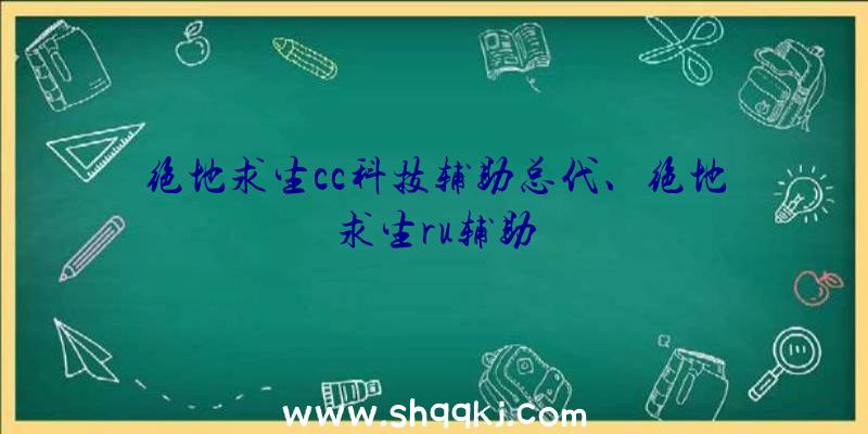 绝地求生cc科技辅助总代、绝地求生ru辅助