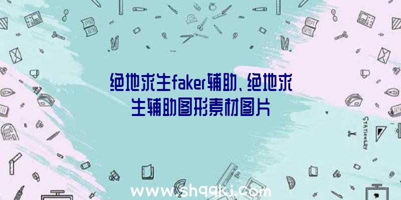 绝地求生faker辅助、绝地求生辅助图形素材图片