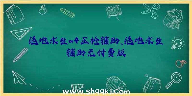 绝地求生m4压枪辅助、绝地求生辅助无付费版